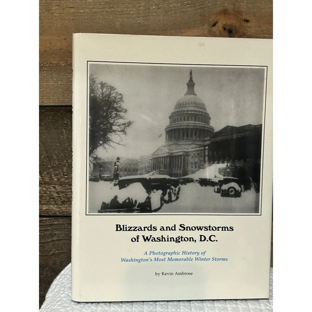 Blizzards and Snowstorms of Washington, D. C. : A Photographic History of...